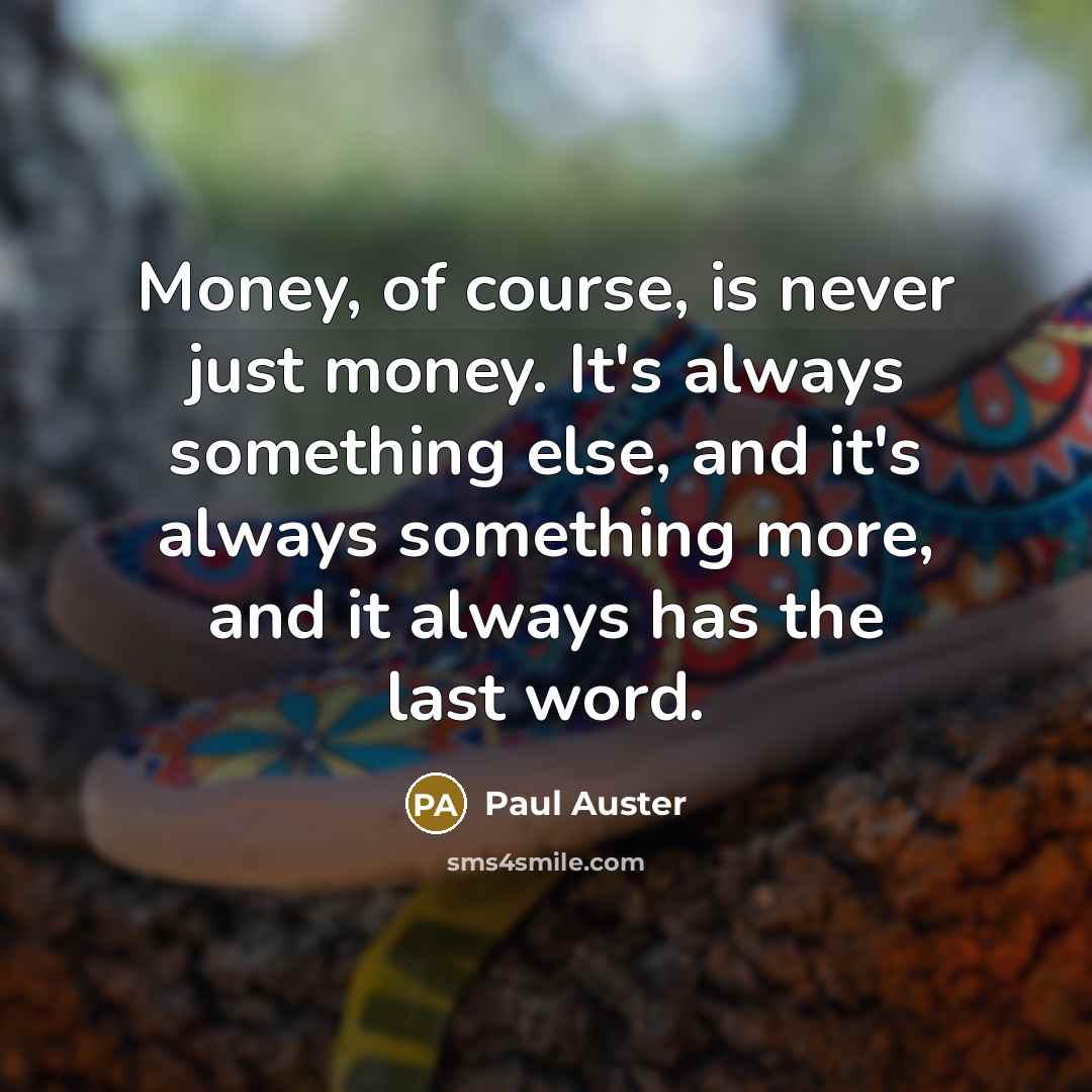 “Money, of course, is never just money. It's always something…” quote by Paul Auster