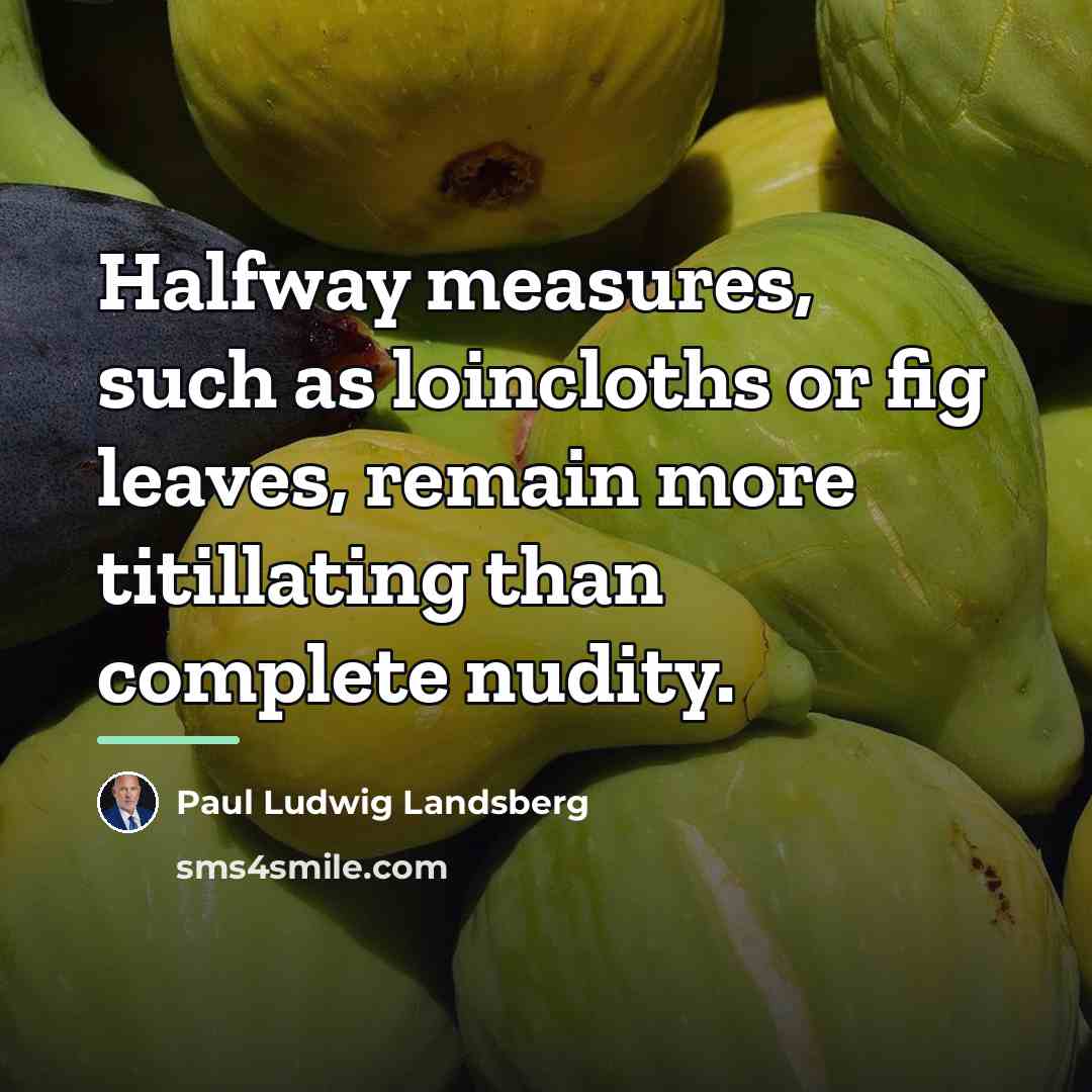 “Halfway measures, such as loincloths or fig leaves, remain more…” quote by Paul Ludwig Landsberg