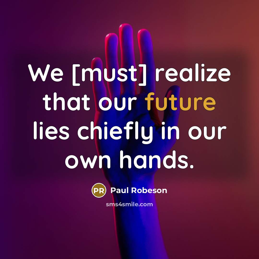 “We [must] realize that our future lies chiefly in our…” quote by Paul Robeson