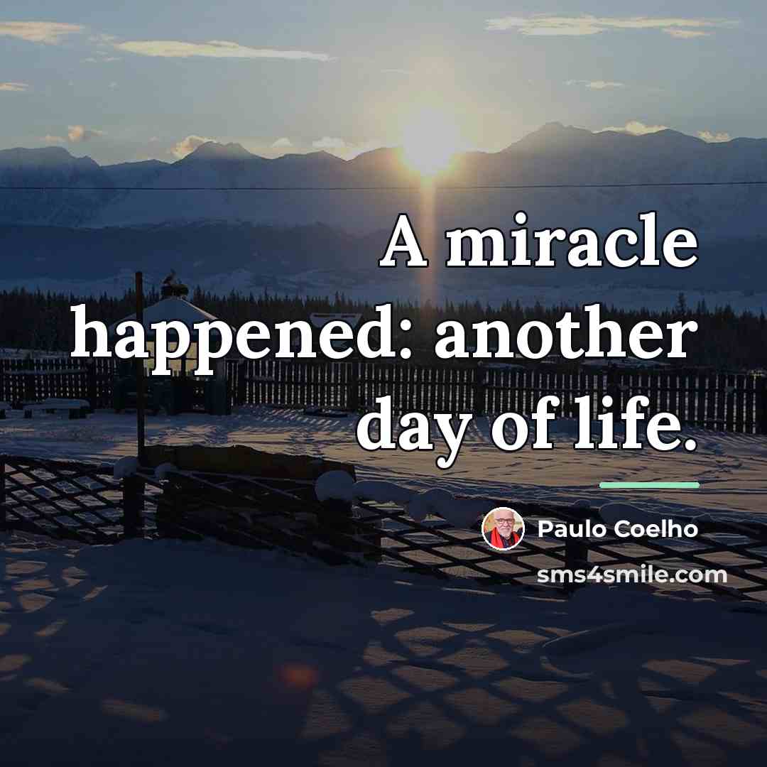“A miracle happened: another day of life.…” quote by Paulo Coelho