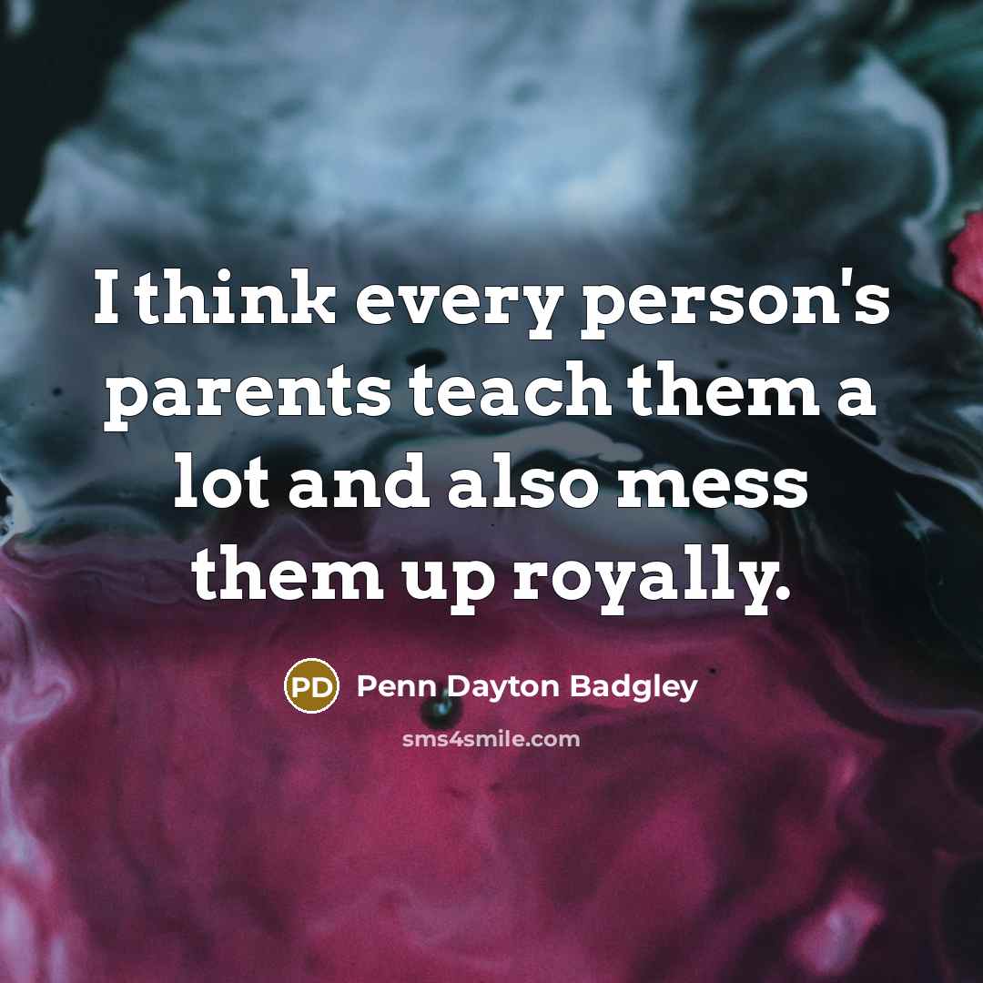 “I think every person's parents teach them a lot and…” quote by Penn Dayton Badgley