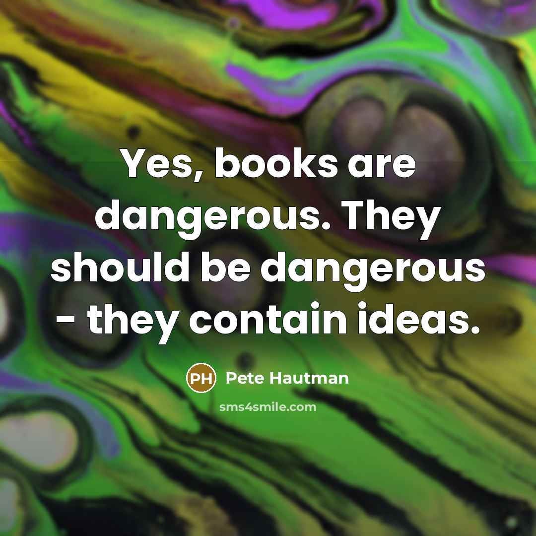 “Yes, books are dangerous. They should be dangerous - they…” quote by Pete Hautman