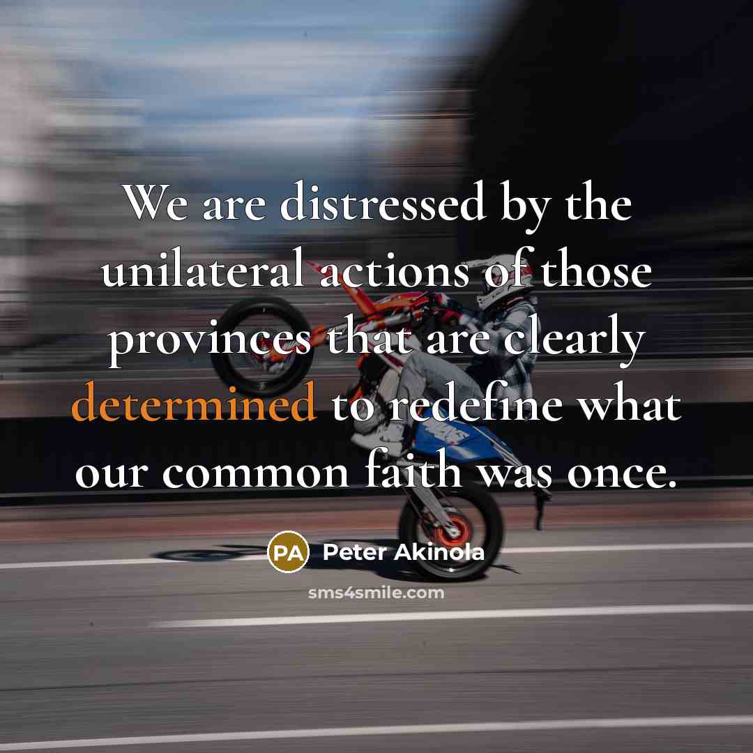 “We are distressed by the unilateral actions of those provinces…” quote by Peter Akinola