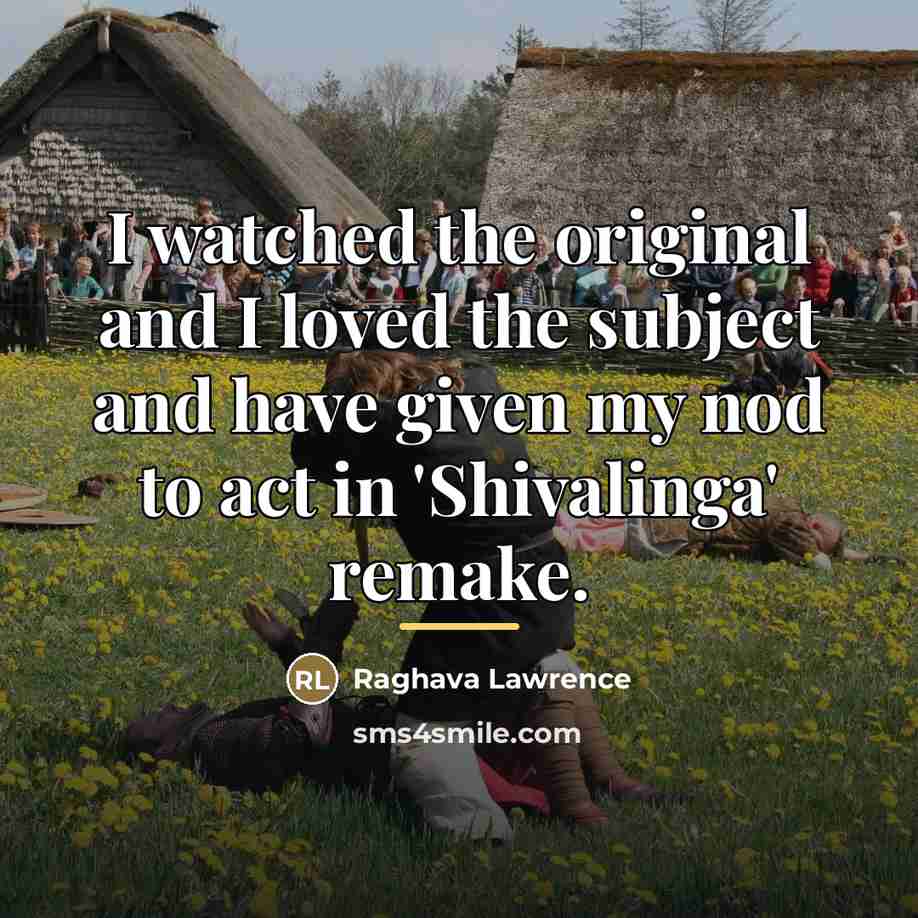 “I watched the original and I loved the subject and…” quote by Raghava Lawrence