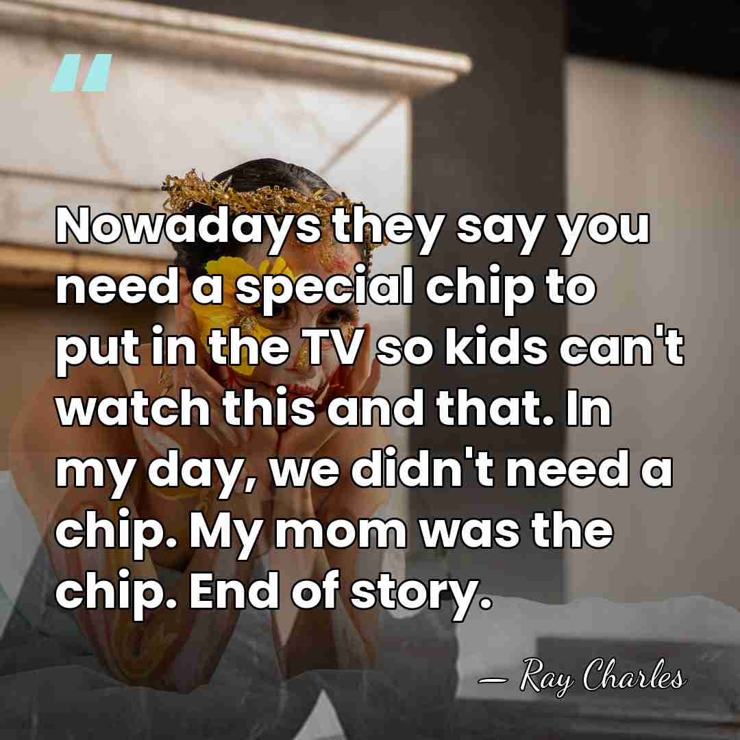 Nowadays they say you need a special chip to put in the&hellip; - Ray Charles