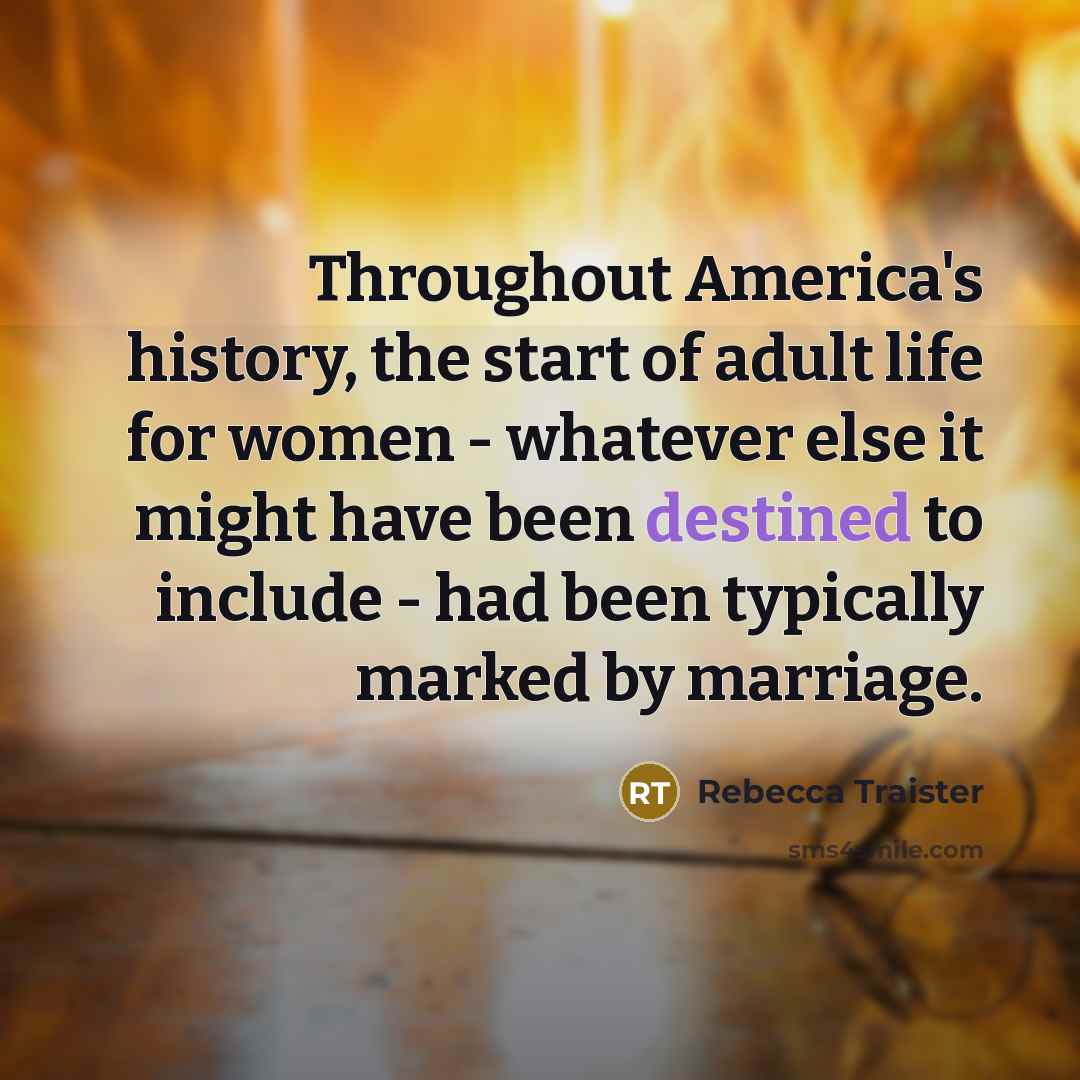 “Throughout America's history, the start of adult life for women…” quote by Rebecca Traister