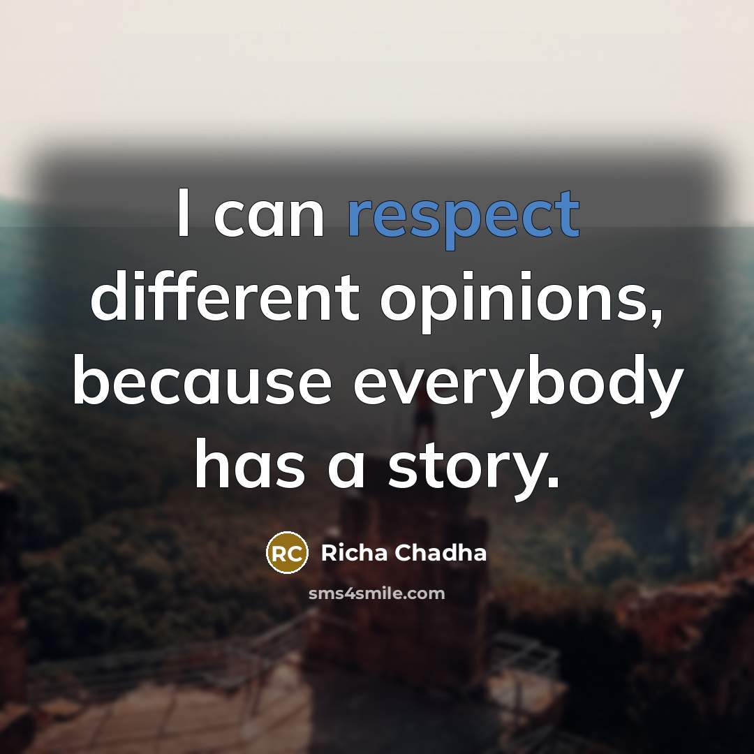 “I can respect different opinions, because everybody has a story.…” quote by Richa Chadha
