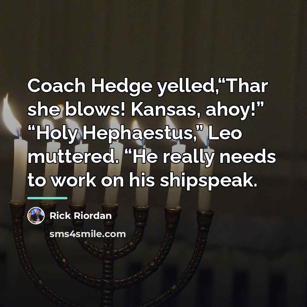 “Coach Hedge yelled,“Thar she blows! Kansas, ahoy!” “Holy Hephaestus,” Leo…” quote by Rick Riordan