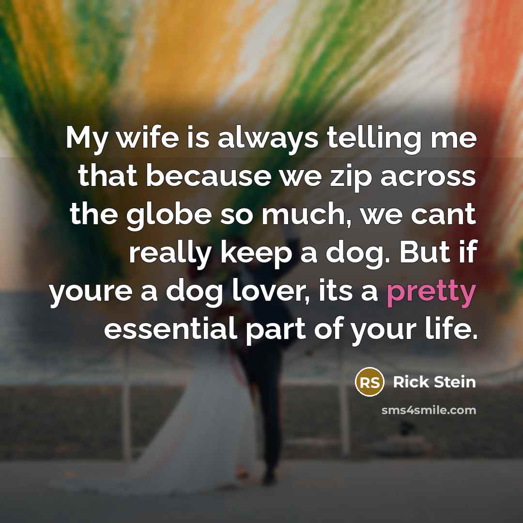 “My wife is always telling me that because we zip…” quote by Rick Stein