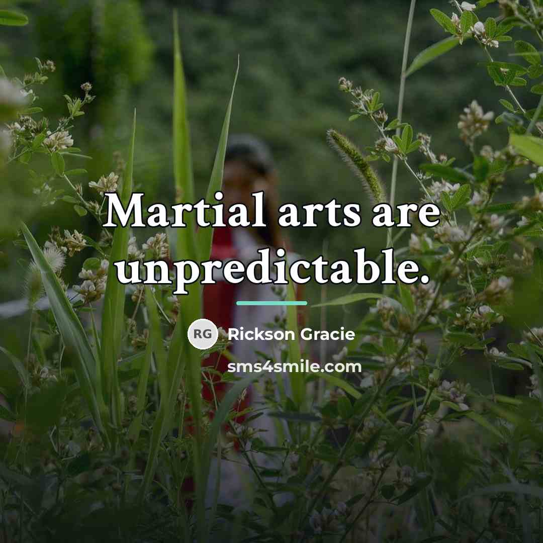 “Martial arts are unpredictable.…” quote by Rickson Gracie
