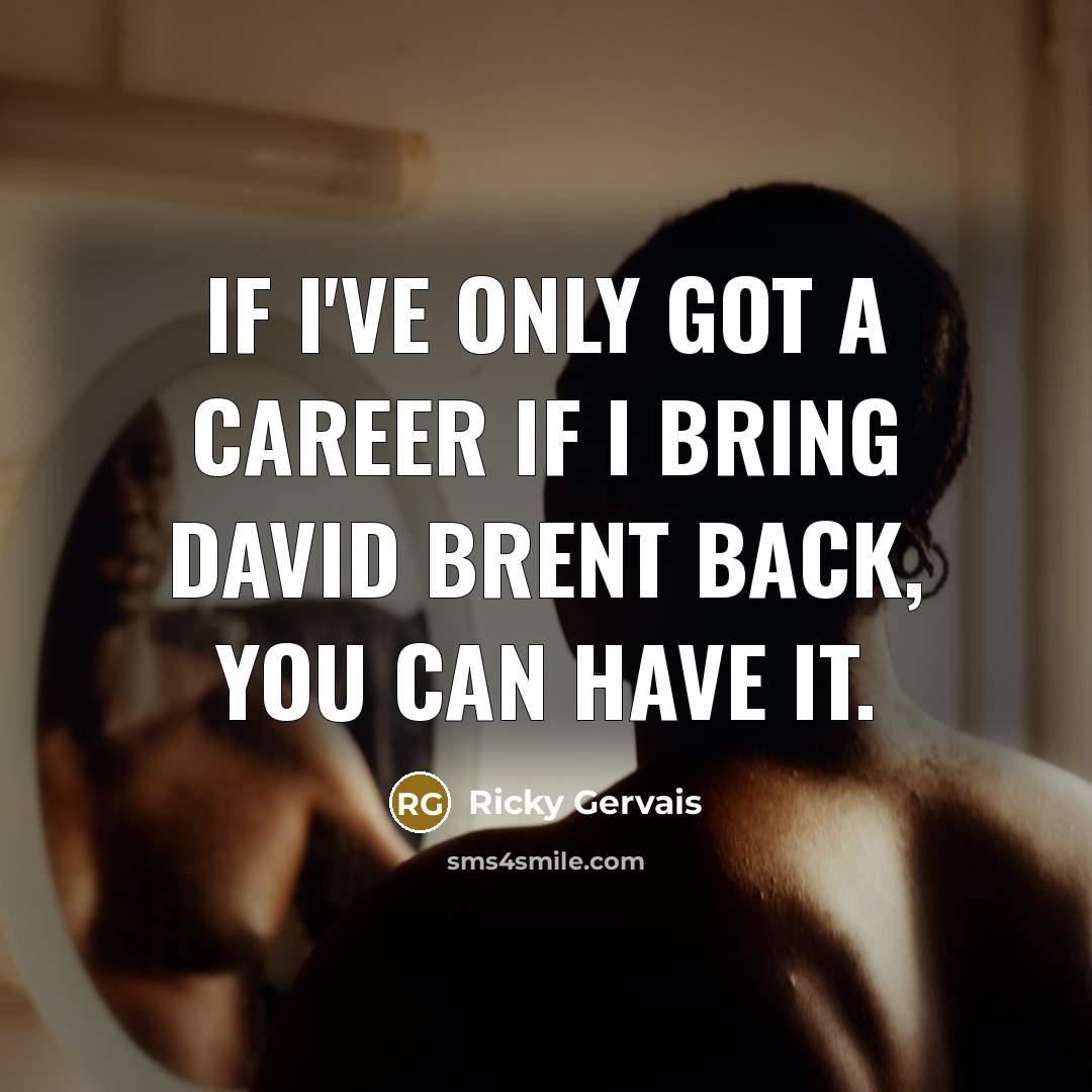 “If I've only got a career if I bring David…” quote by Ricky Gervais