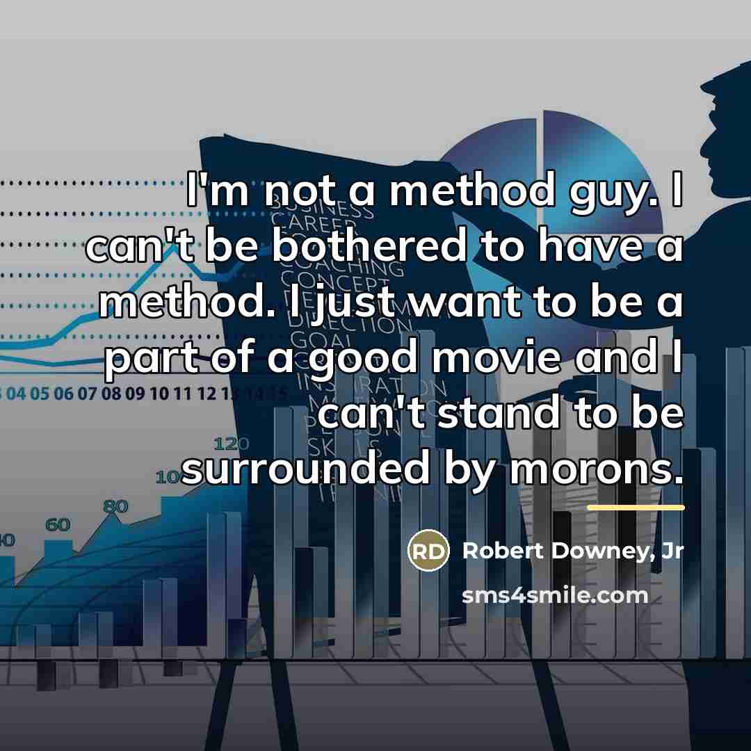 “I'm not a method guy. I can't be bothered to…” quote by Robert Downey, Jr