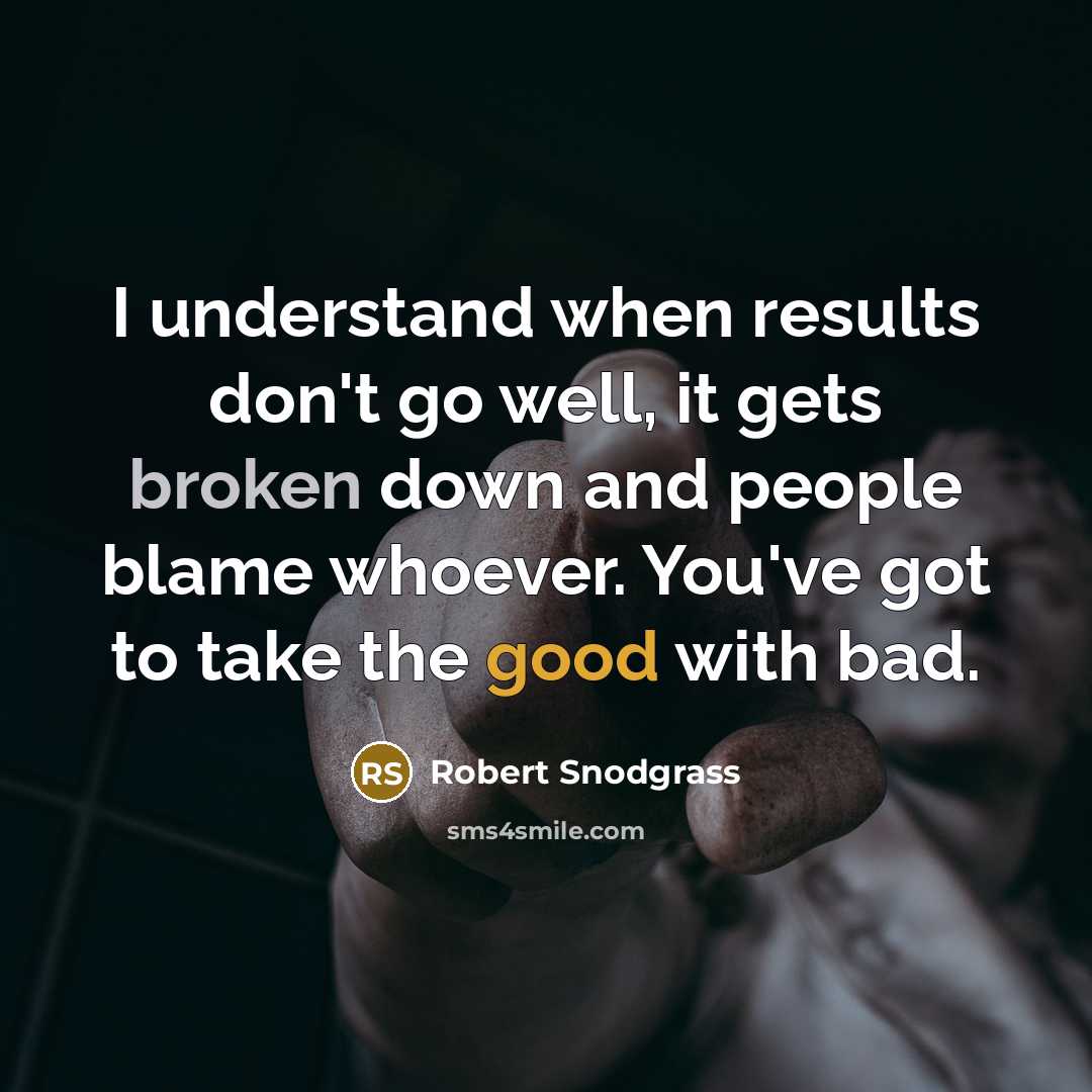 “I understand when results don't go well, it gets broken…” quote by Robert Snodgrass