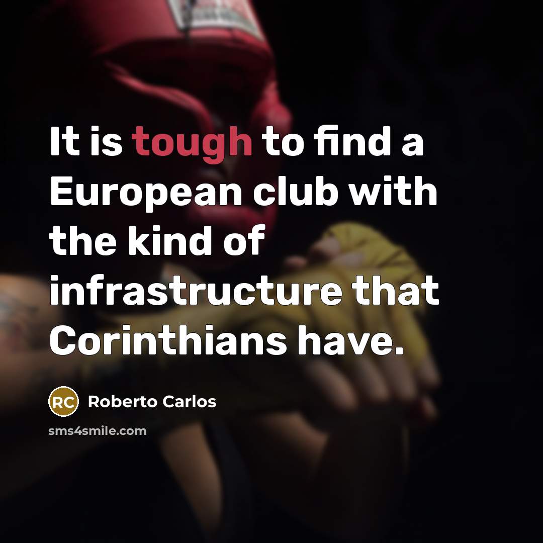 “It is tough to find a European club with the…” quote by Roberto Carlos