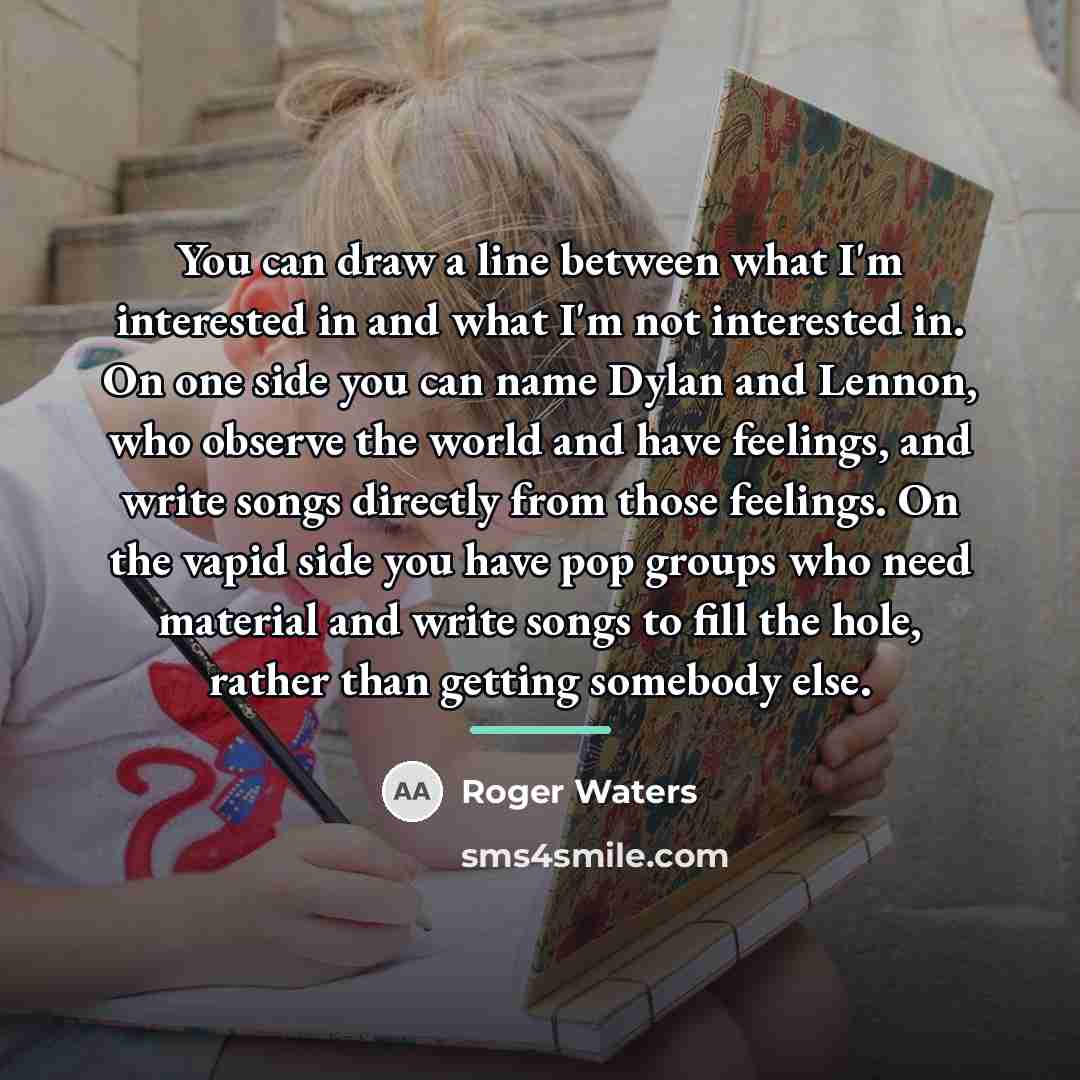 “You can draw a line between what I'm interested in…” quote by Roger Waters