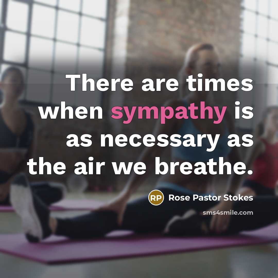 “There are times when sympathy is as necessary as the…” quote by Rose Pastor Stokes