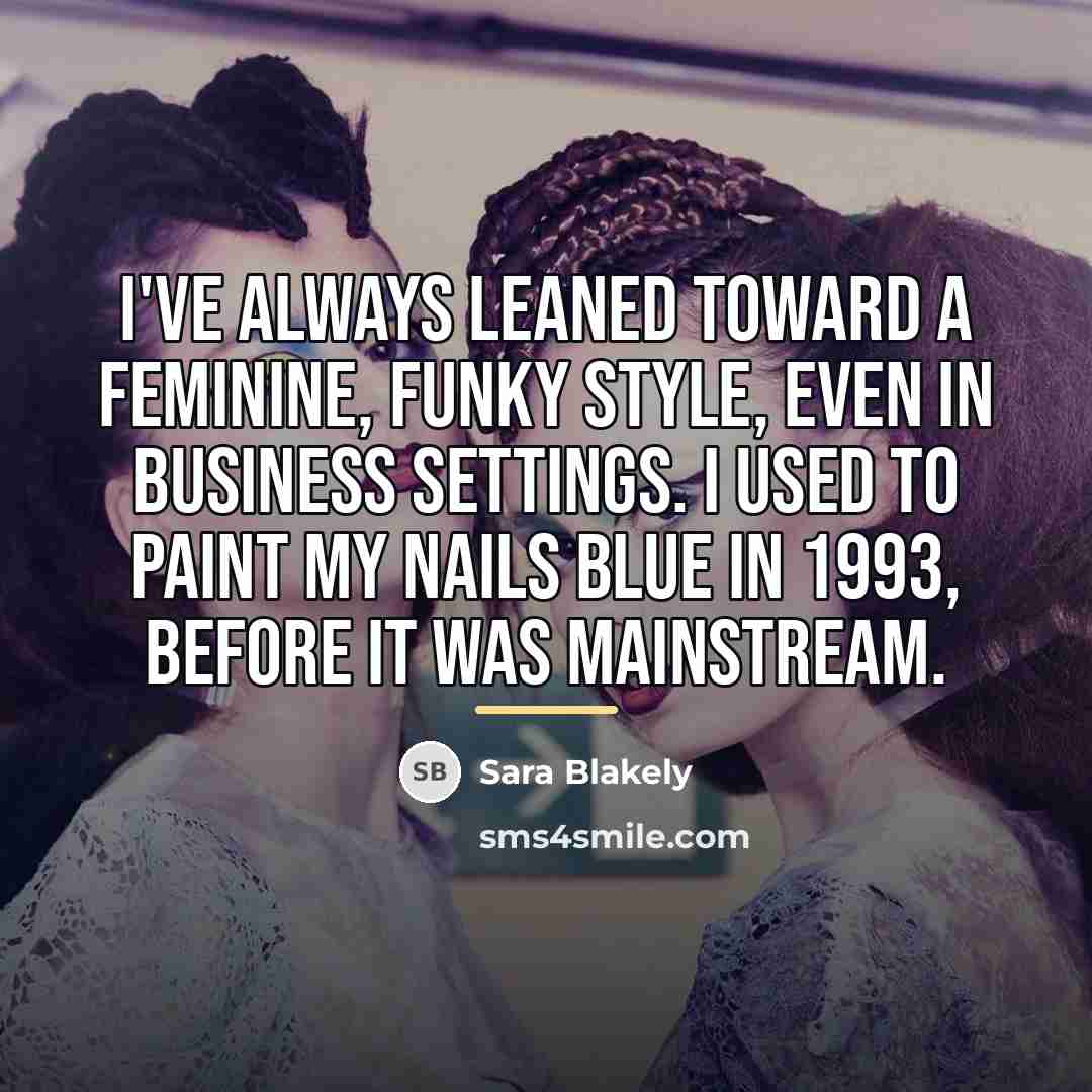 “I've always leaned toward a feminine, funky style, even in…” quote by Sara Blakely