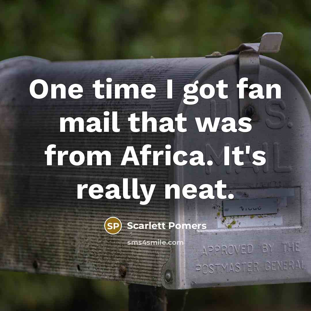“One time I got fan mail that was from Africa.…” quote by Scarlett Pomers