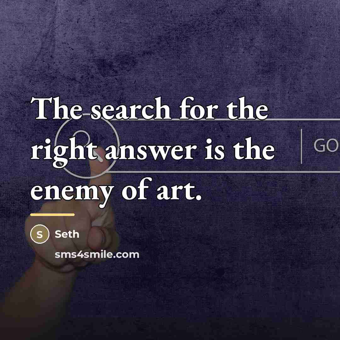 “The search for the right answer is the enemy of…” quote by Seth