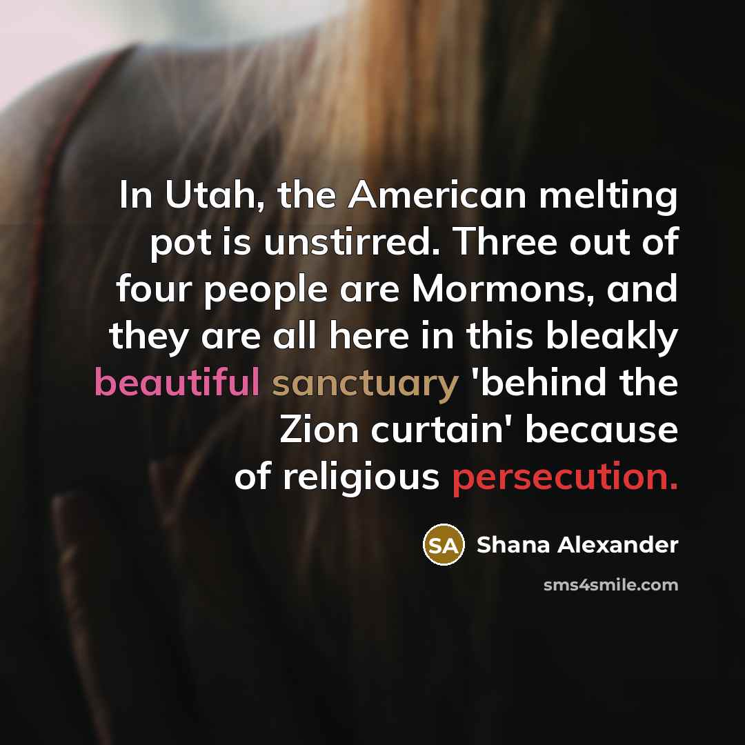 “In Utah, the American melting pot is unstirred. Three out…” quote by Shana Alexander