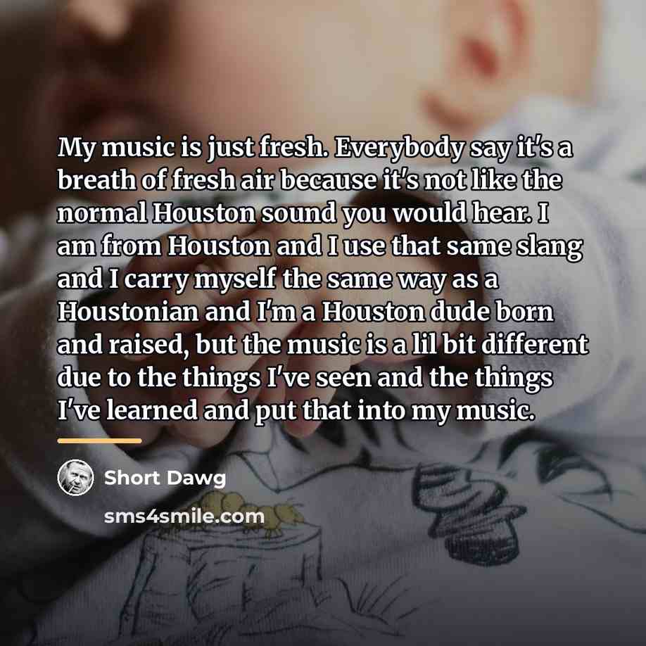 “My music is just fresh. Everybody say it's a breath…” quote by Short Dawg