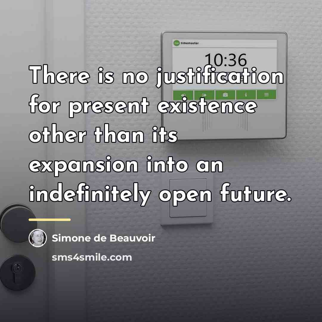 “There is no justification for present existence other than its…” quote by Simone de Beauvoir