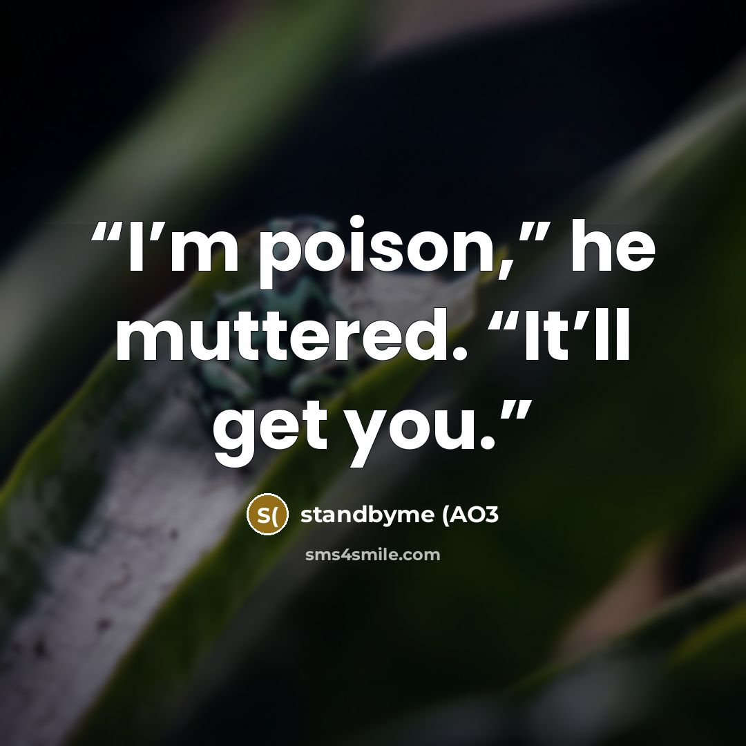 “I’m poison,” he muttered. “It’ll get you.” quote by standbyme (AO3