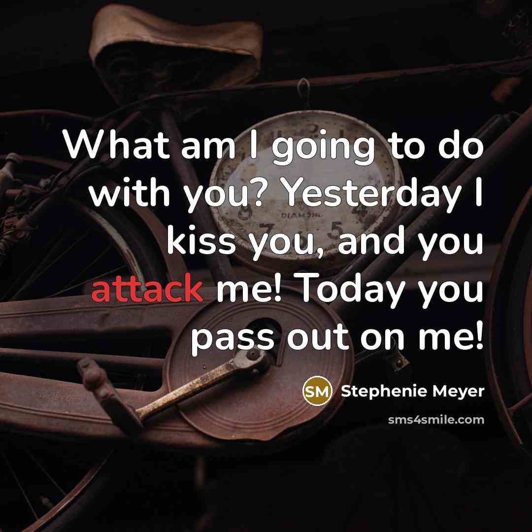 “What am I going to do with you? Yesterday I…” quote by Stephenie Meyer
