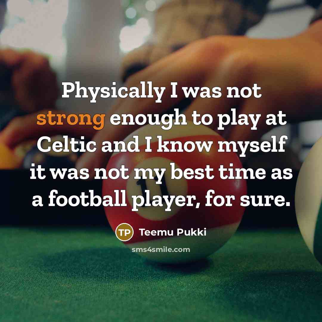 “Physically I was not strong enough to play at Celtic…” quote by Teemu Pukki