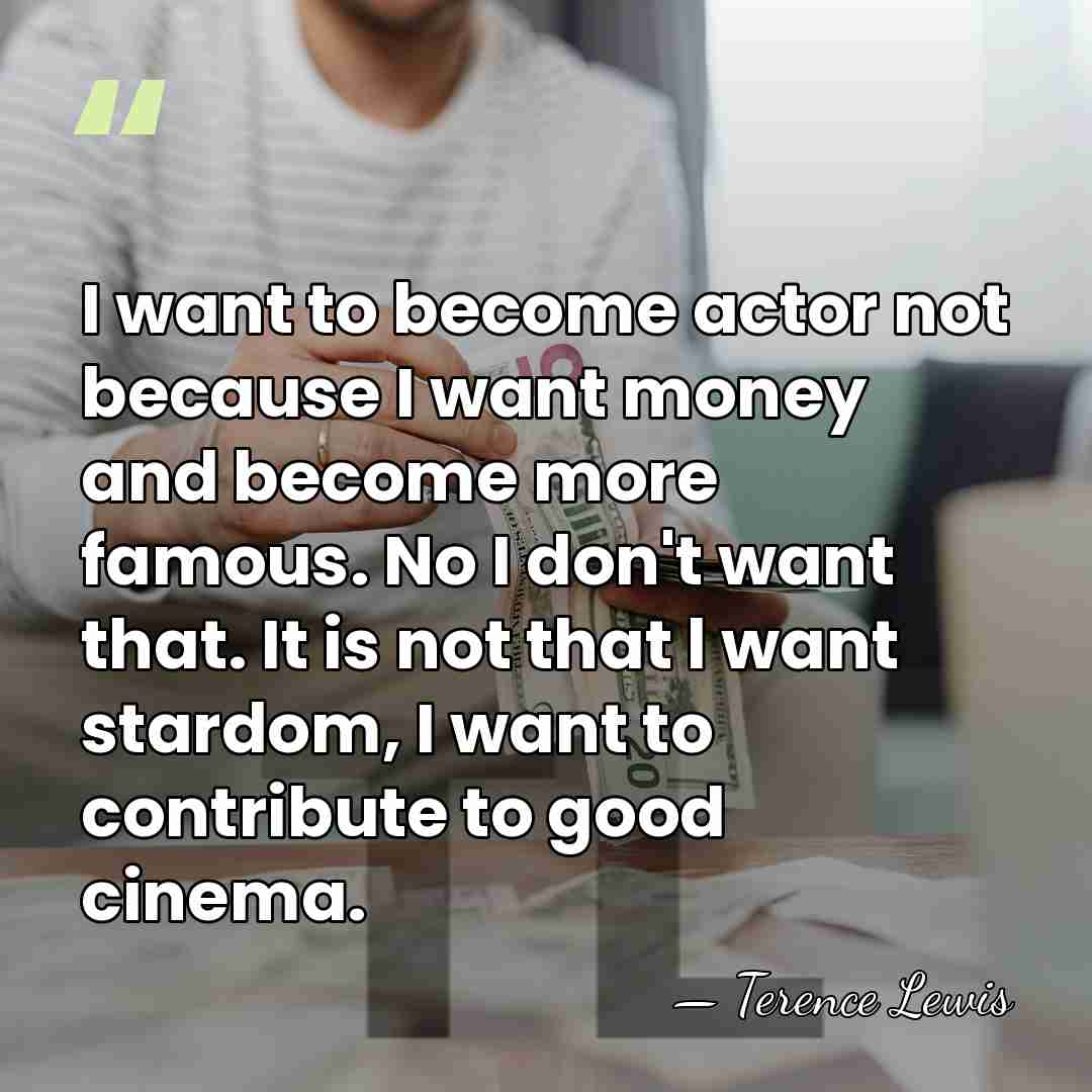 I want to become actor not because I want money and become&hellip; - Terence Lewis