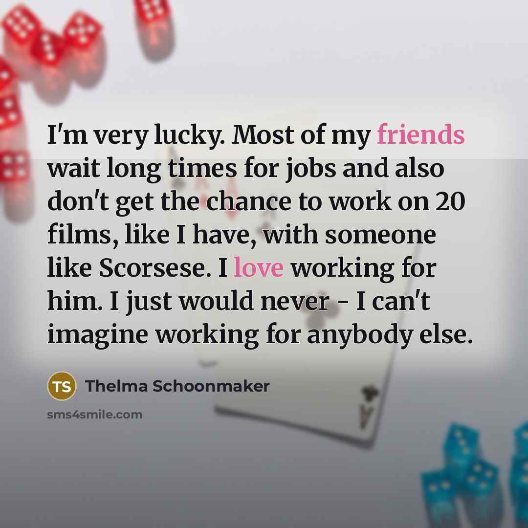 “I'm very lucky. Most of my friends wait long times…” quote by Thelma Schoonmaker