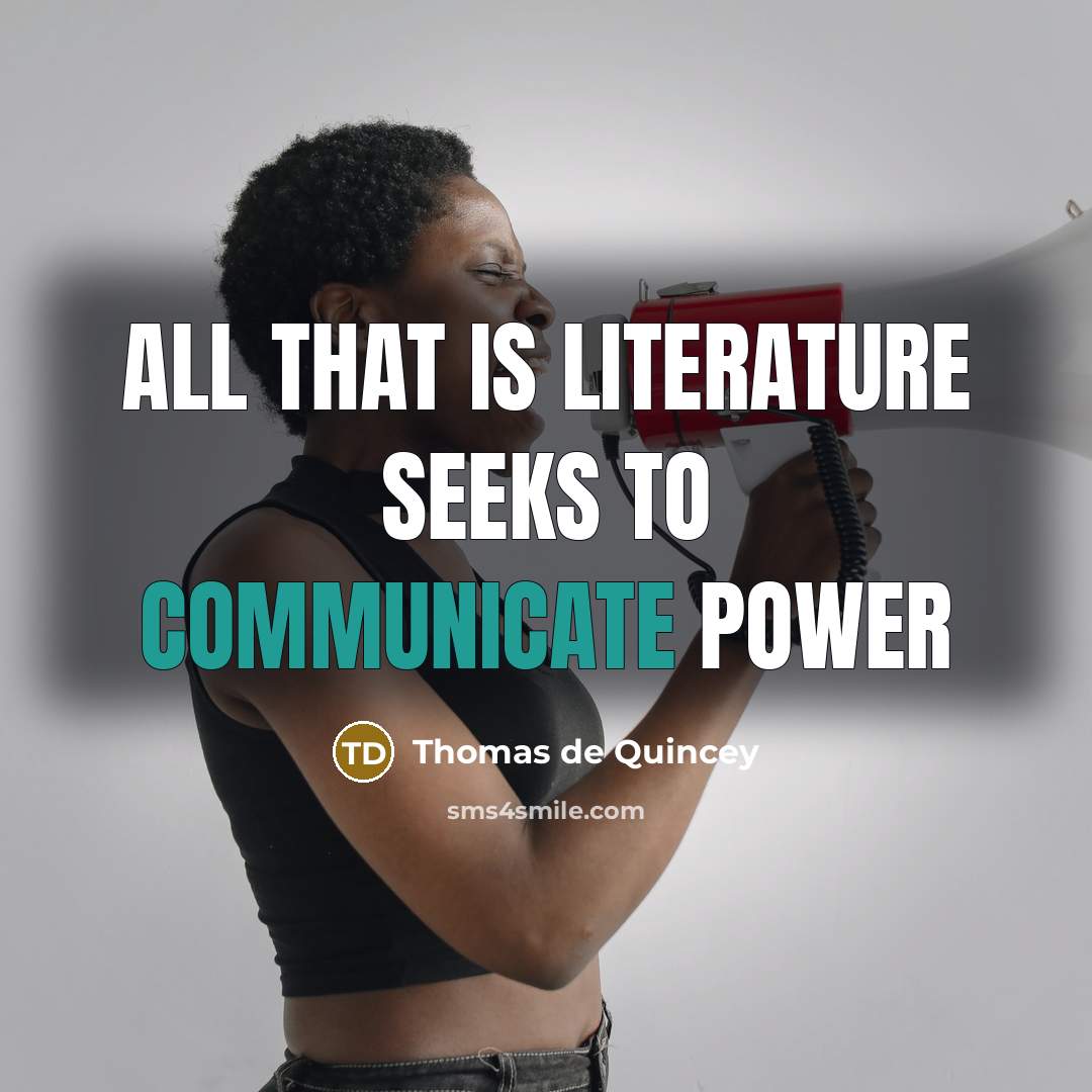 “All that is literature seeks to communicate power…” quote by Thomas de Quincey