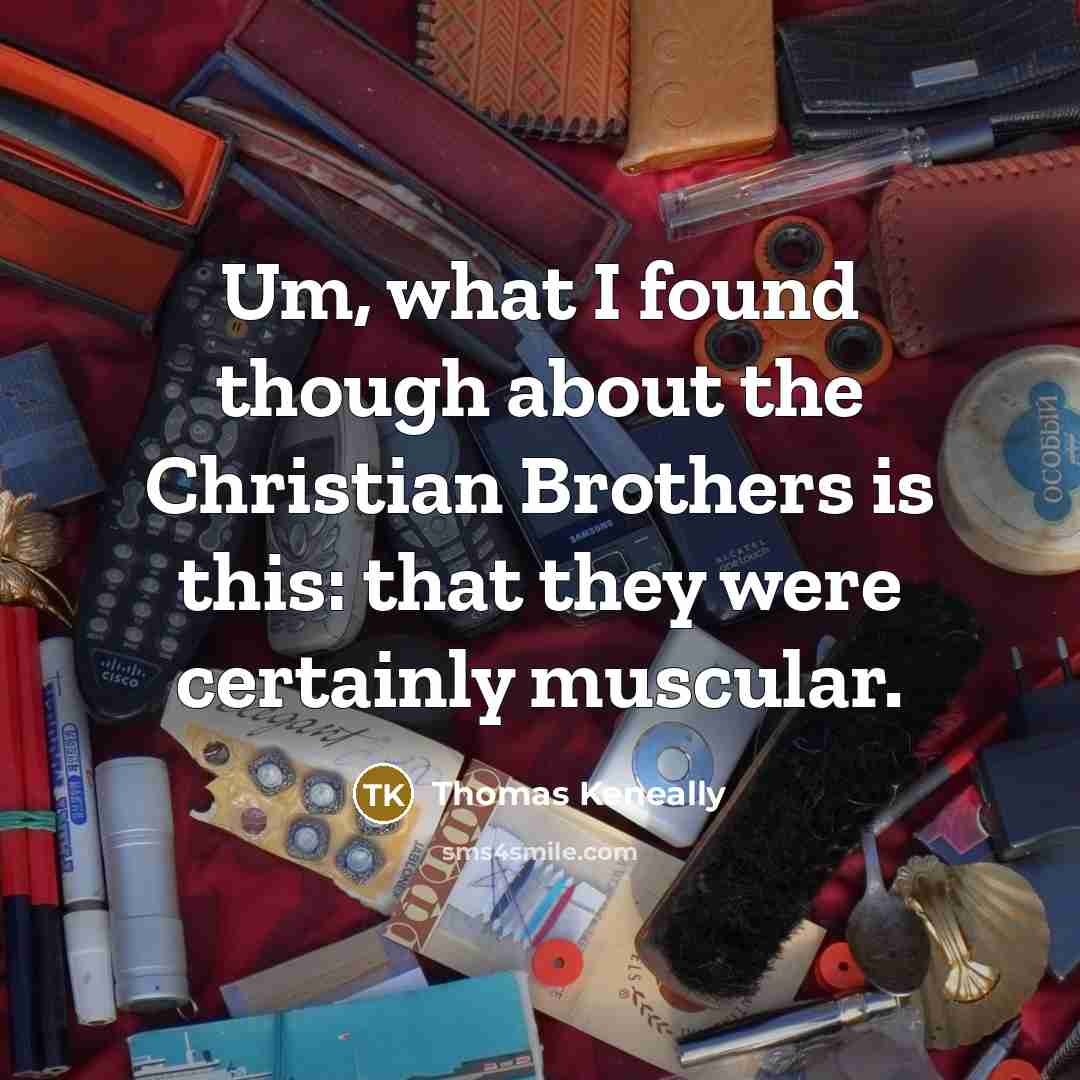 “Um, what I found though about the Christian Brothers is…” quote by Thomas Keneally