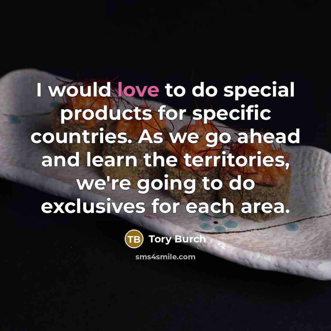 “I would love to do special products for specific countries.…” quote by Tory Burch
