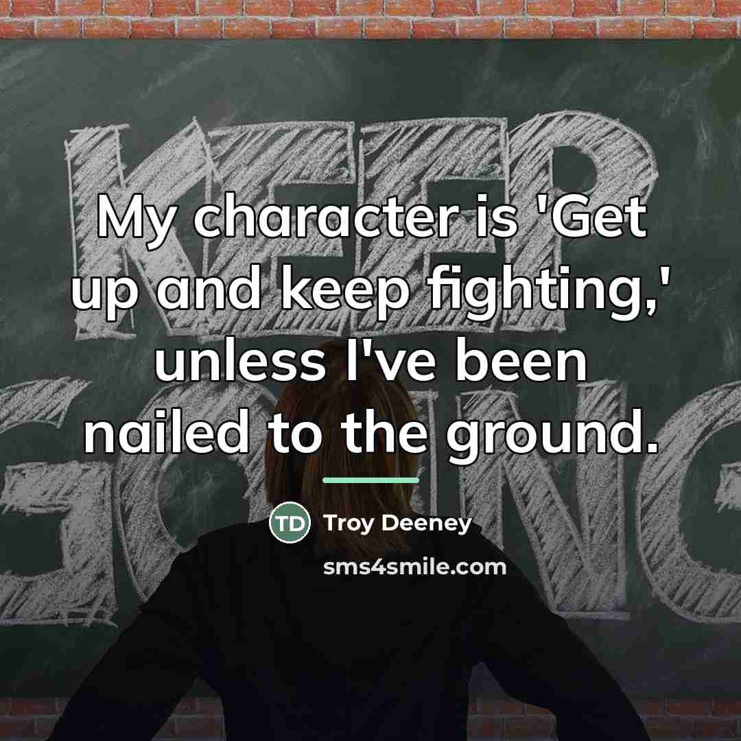 “My character is 'Get up and keep fighting,' unless I've…” quote by Troy Deeney