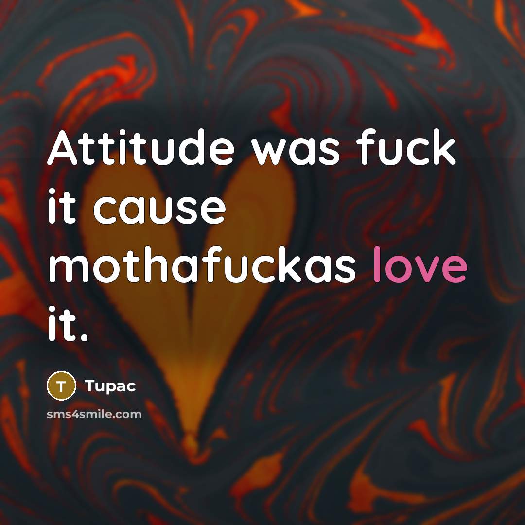 “Attitude was fuck it cause mothafuckas love it.…” quote by Tupac