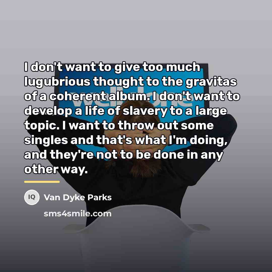 “I don't want to give too much lugubrious thought to…” quote by Van Dyke Parks