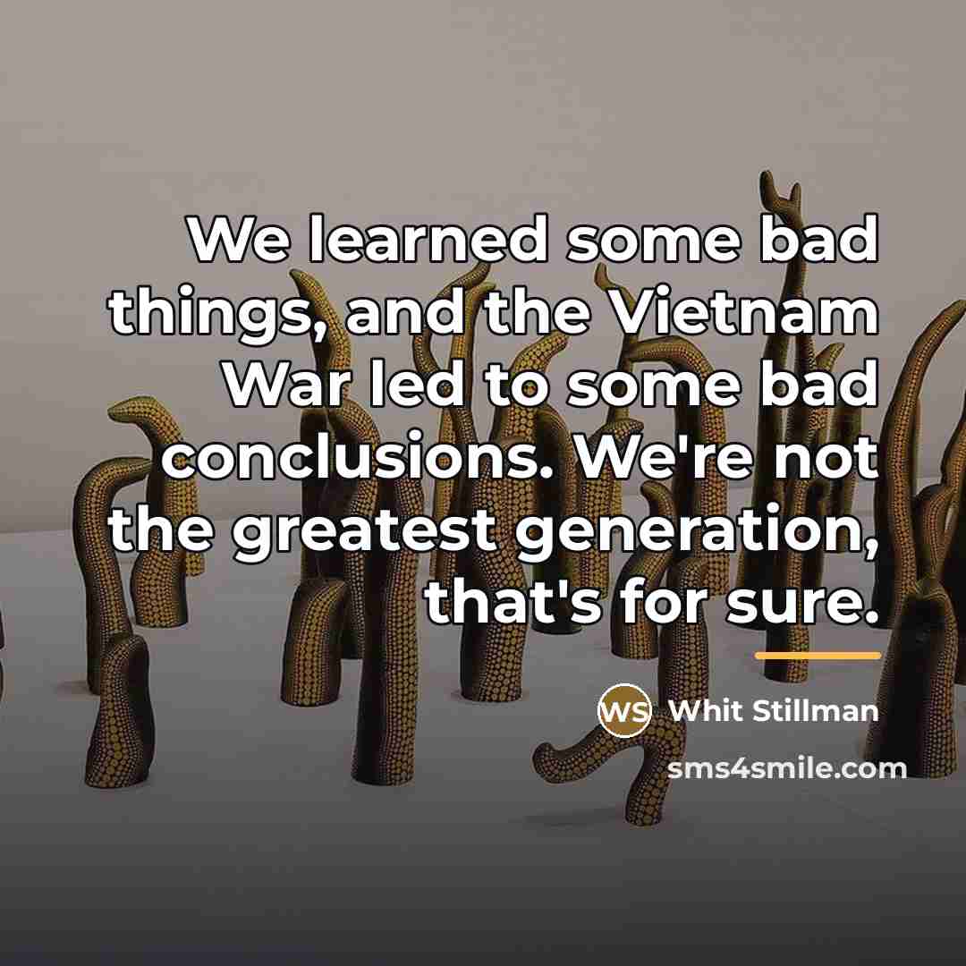 “We learned some bad things, and the Vietnam War led…” quote by Whit Stillman