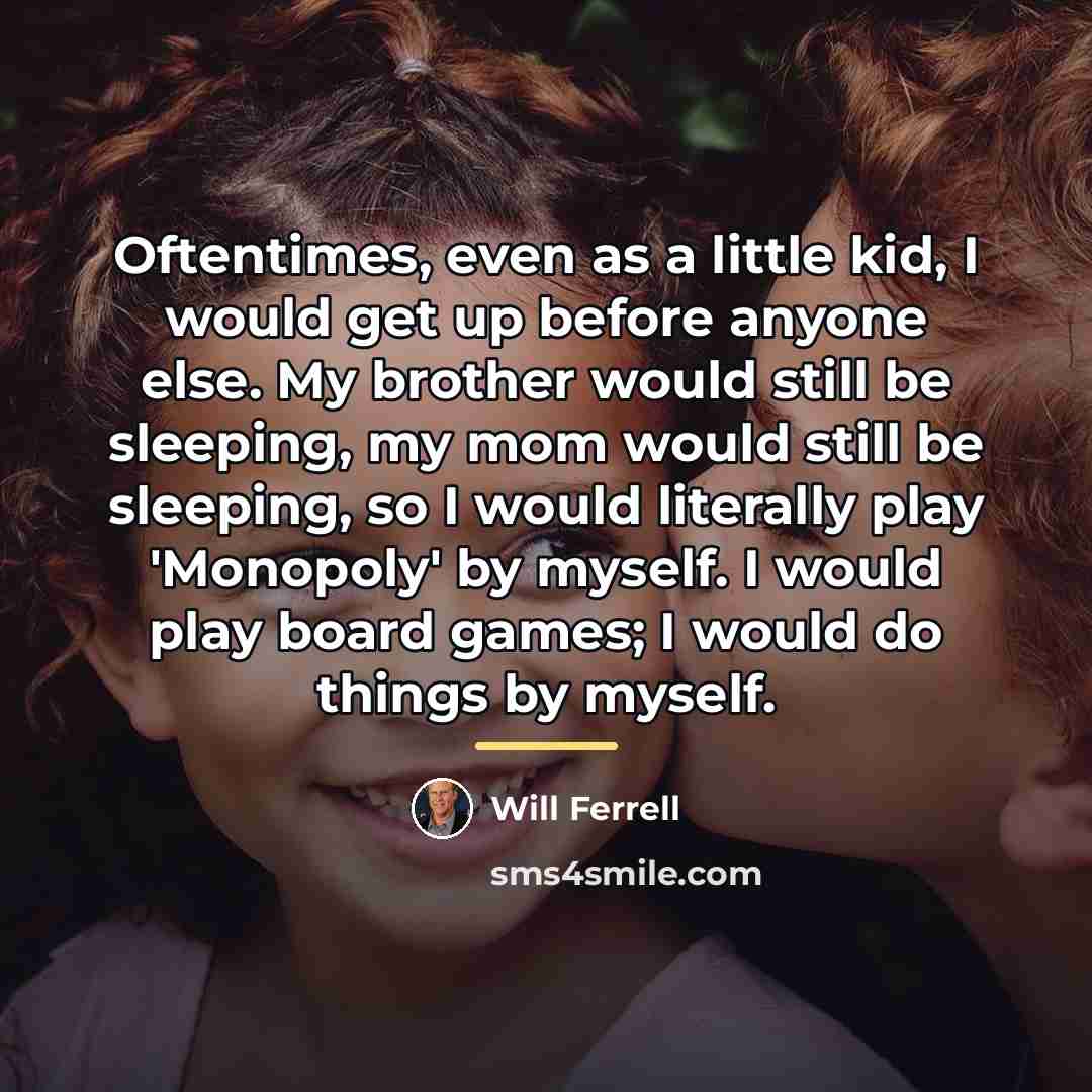 “Oftentimes, even as a little kid, I would get up…” quote by Will Ferrell