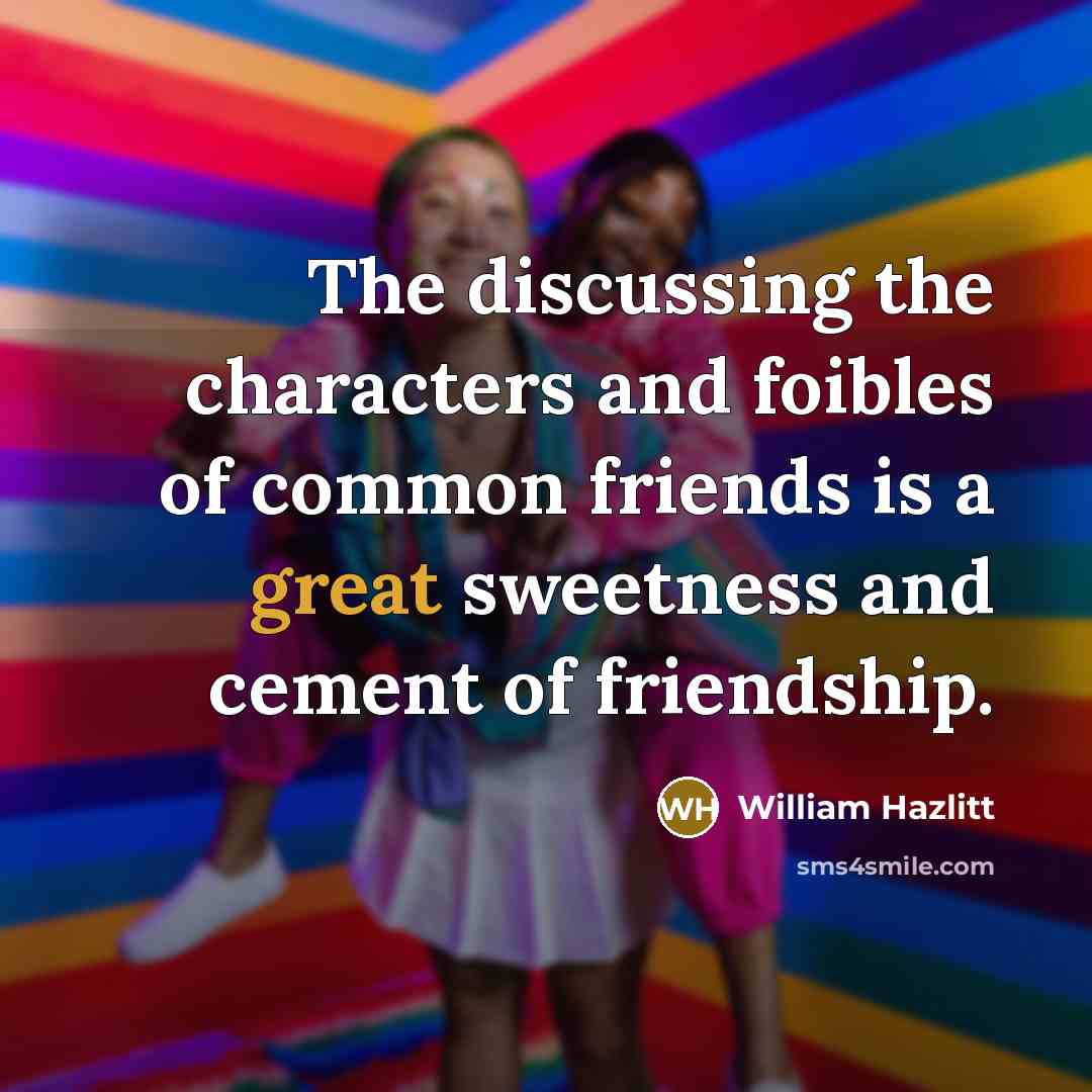 “The discussing the characters and foibles of common friends is…” quote by William Hazlitt