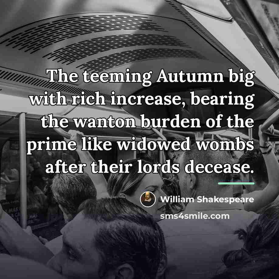 “The teeming Autumn big with rich increase, bearing the wanton…” quote by William Shakespeare