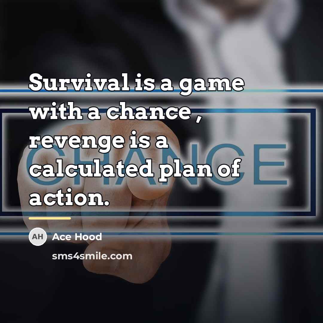 “Survival is a game with a chance , revenge is…” quote by Ace Hood