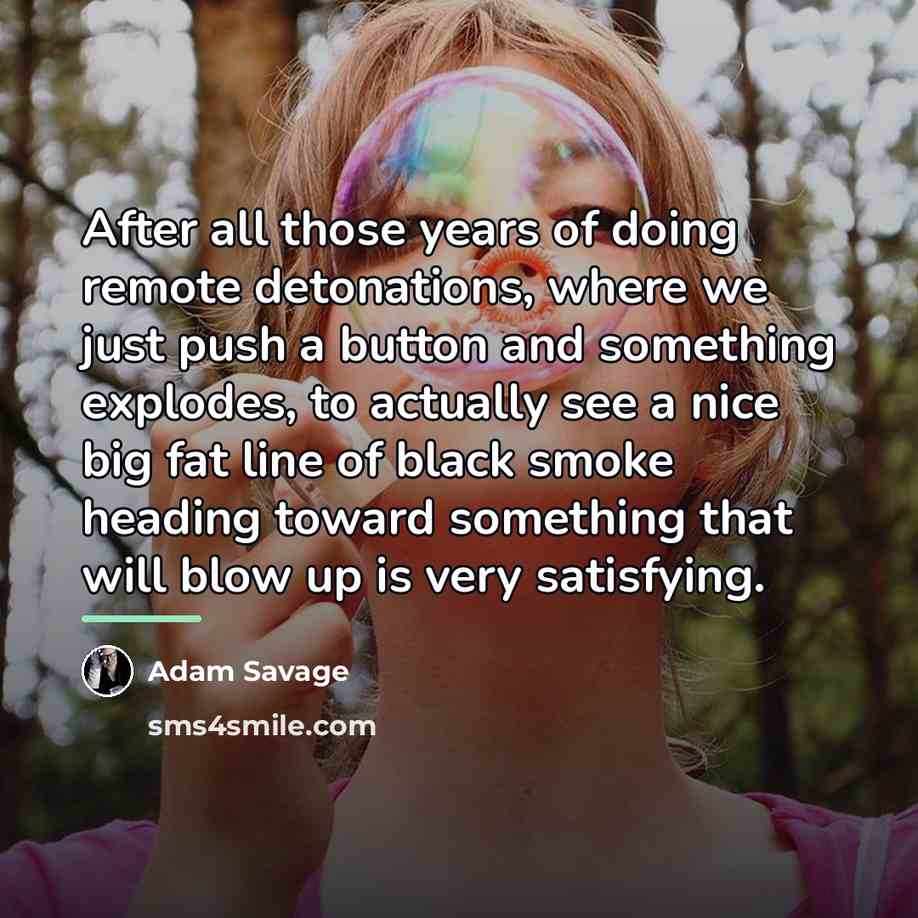 “After all those years of doing remote detonations, where we…” quote by Adam Savage