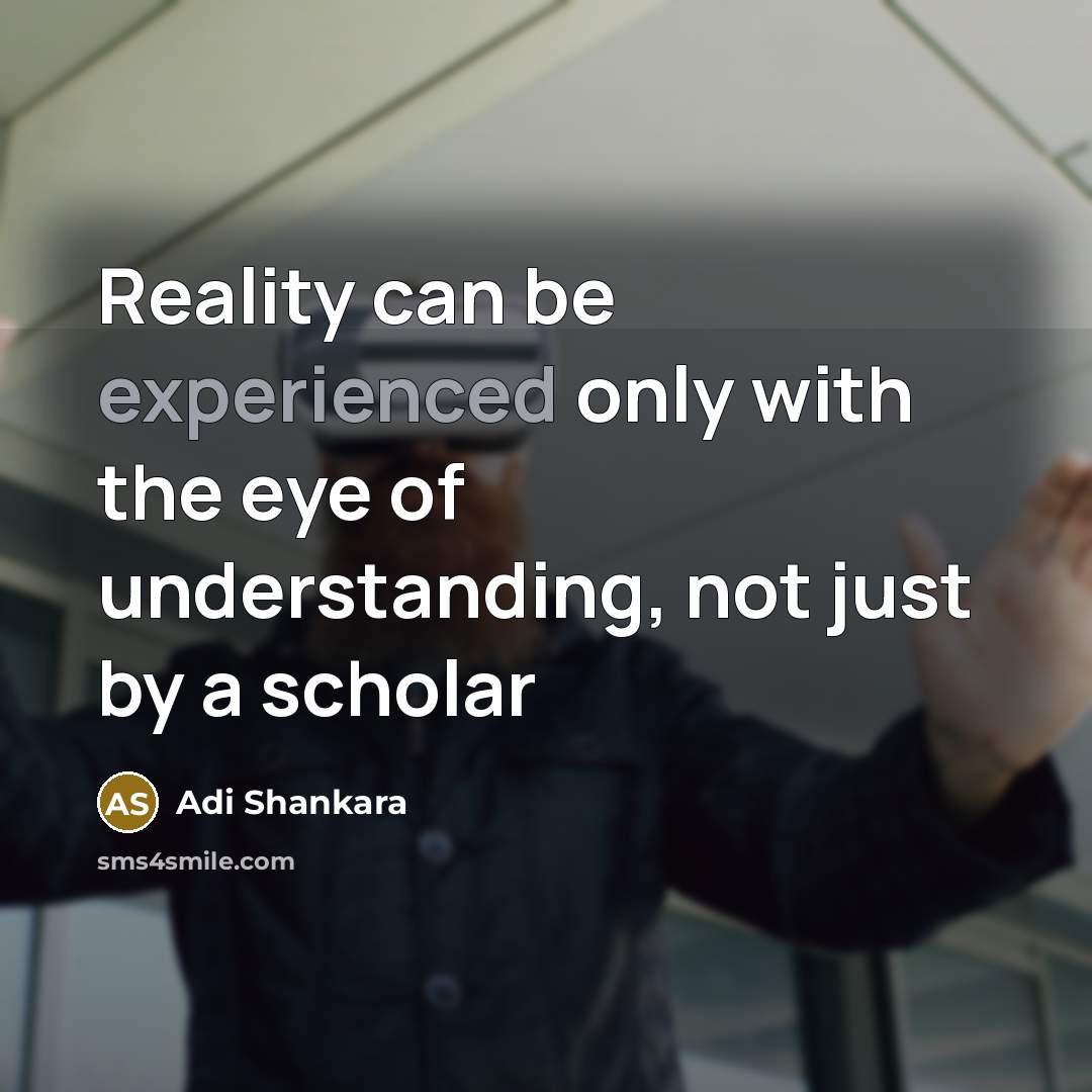 “Reality can be experienced only with the eye of understanding,…” quote by Adi Shankara