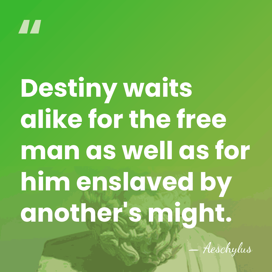 Destiny waits alike for the free man as well as for him&hellip; - Aeschylus