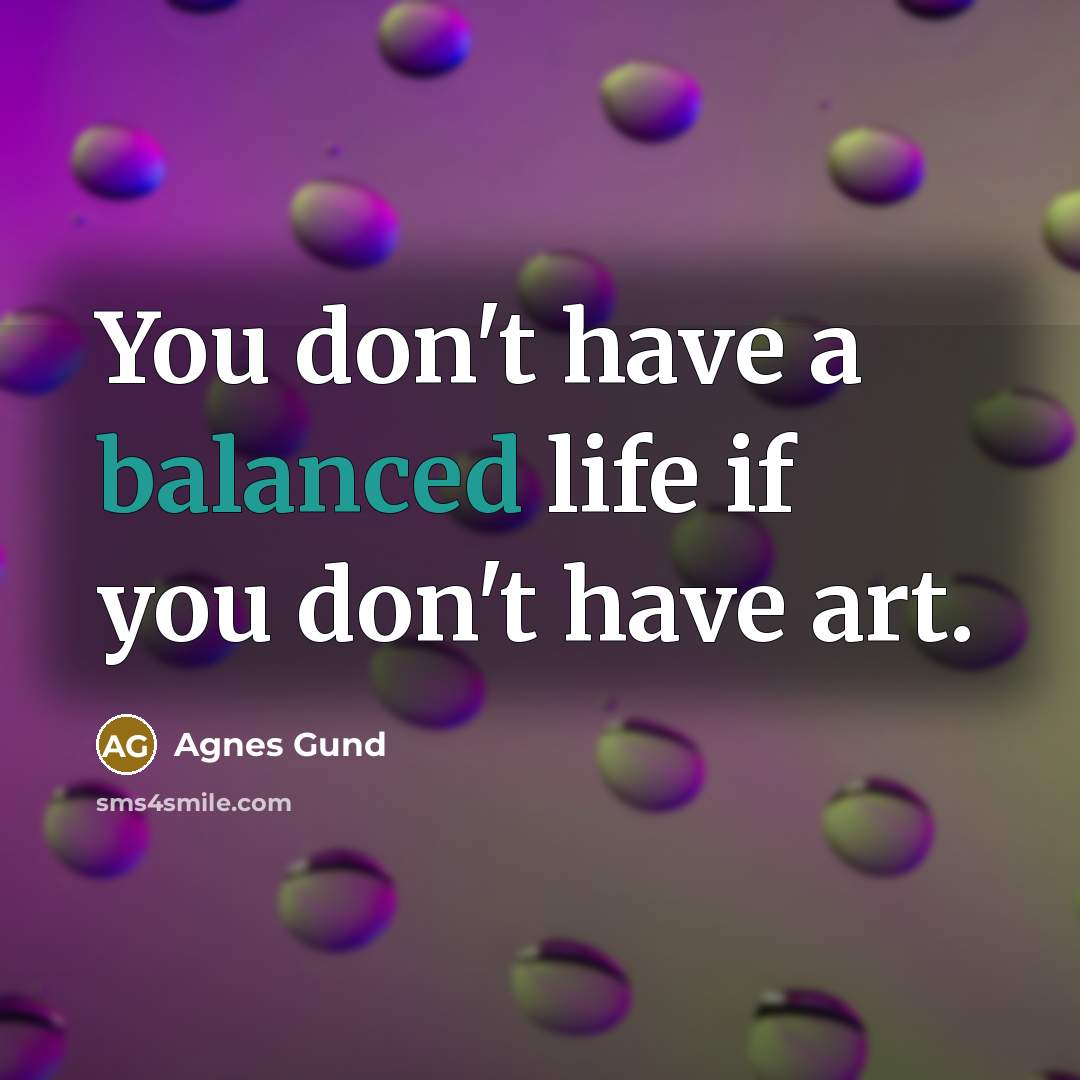 “You don't have a balanced life if you don't have…” quote by Agnes Gund