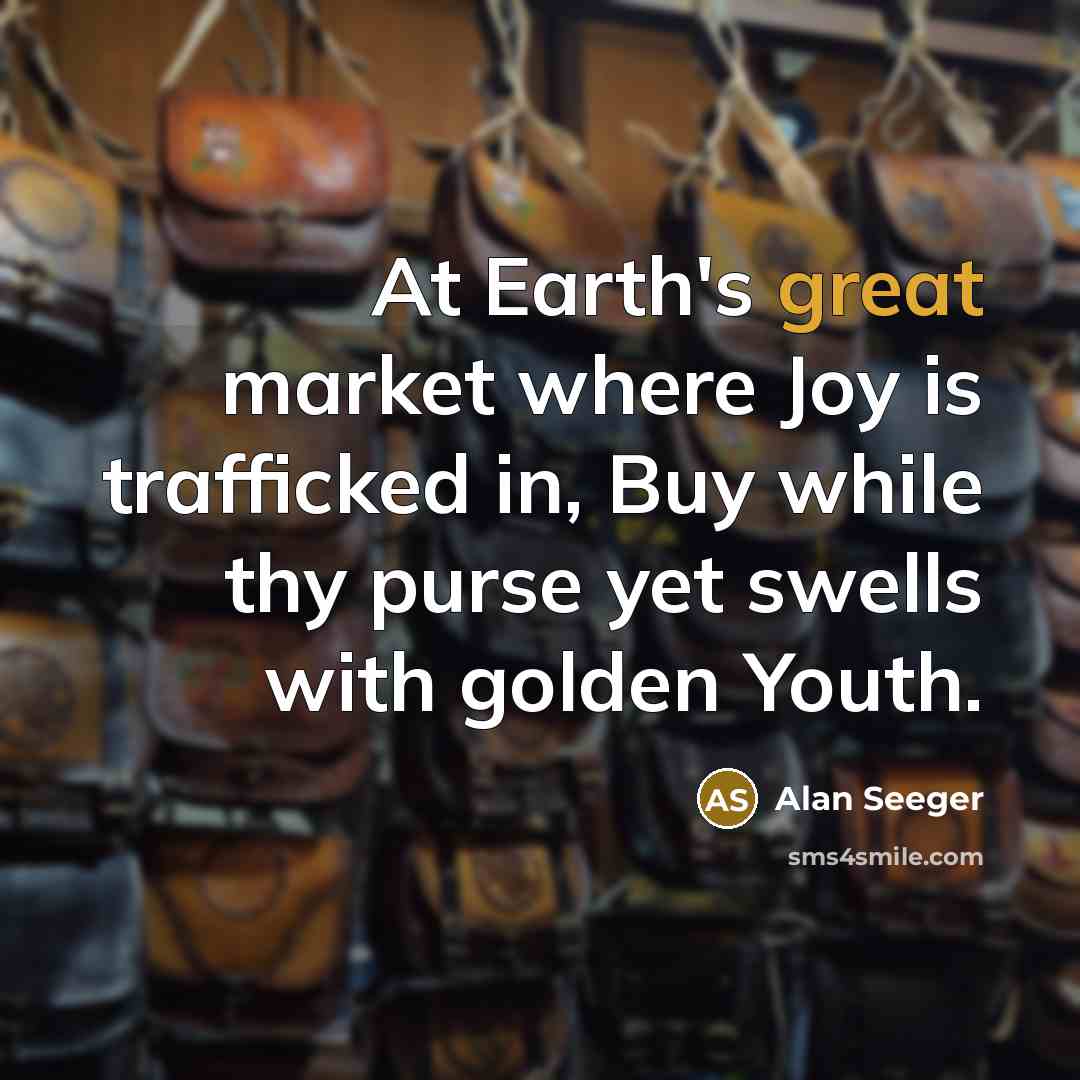 “At Earth's great market where Joy is trafficked in, Buy…” quote by Alan Seeger