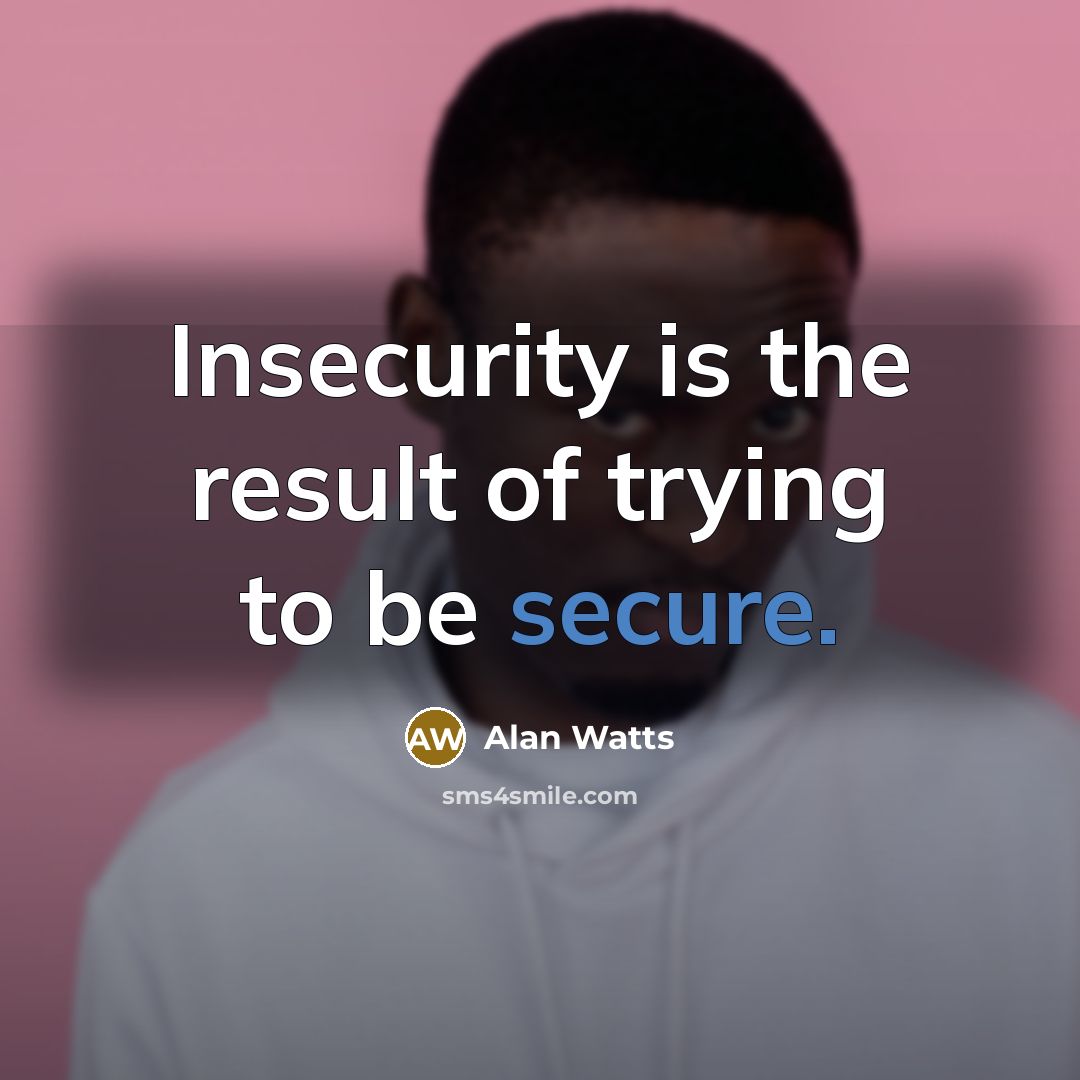 “Insecurity is the result of trying to be secure.…” quote by Alan Watts