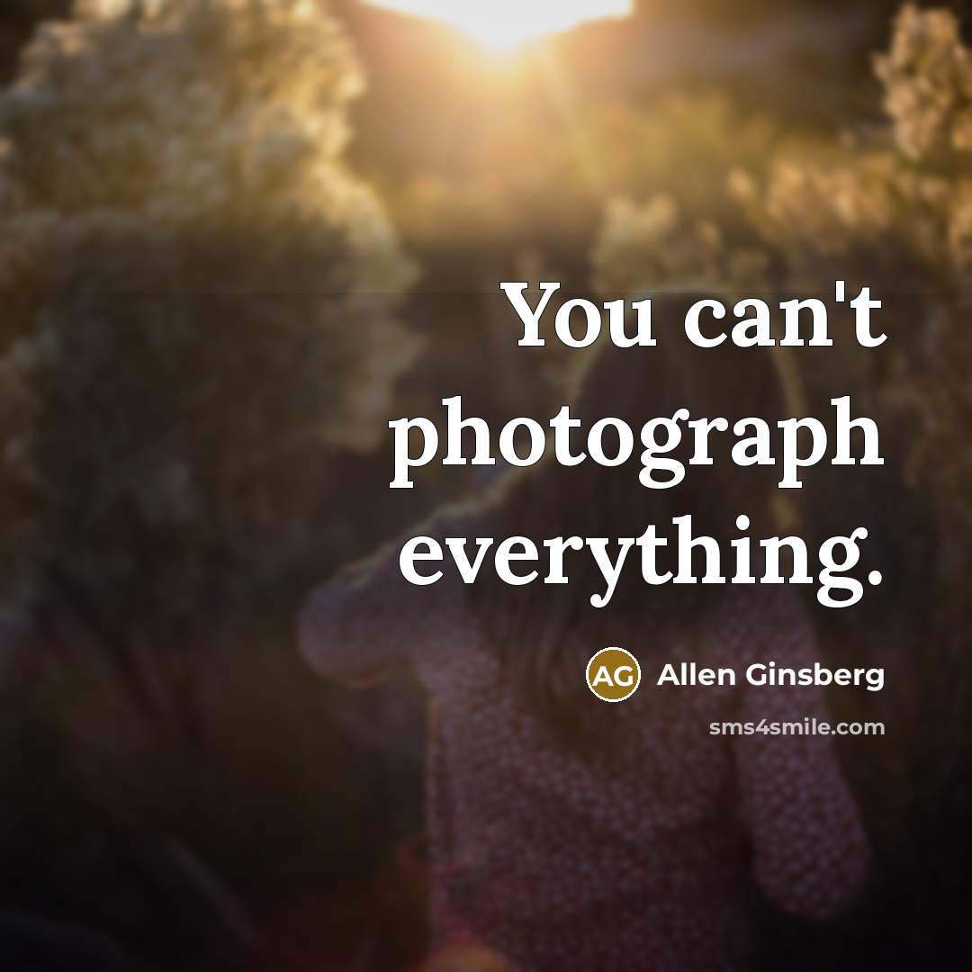 “You can't photograph everything.…” quote by Allen Ginsberg