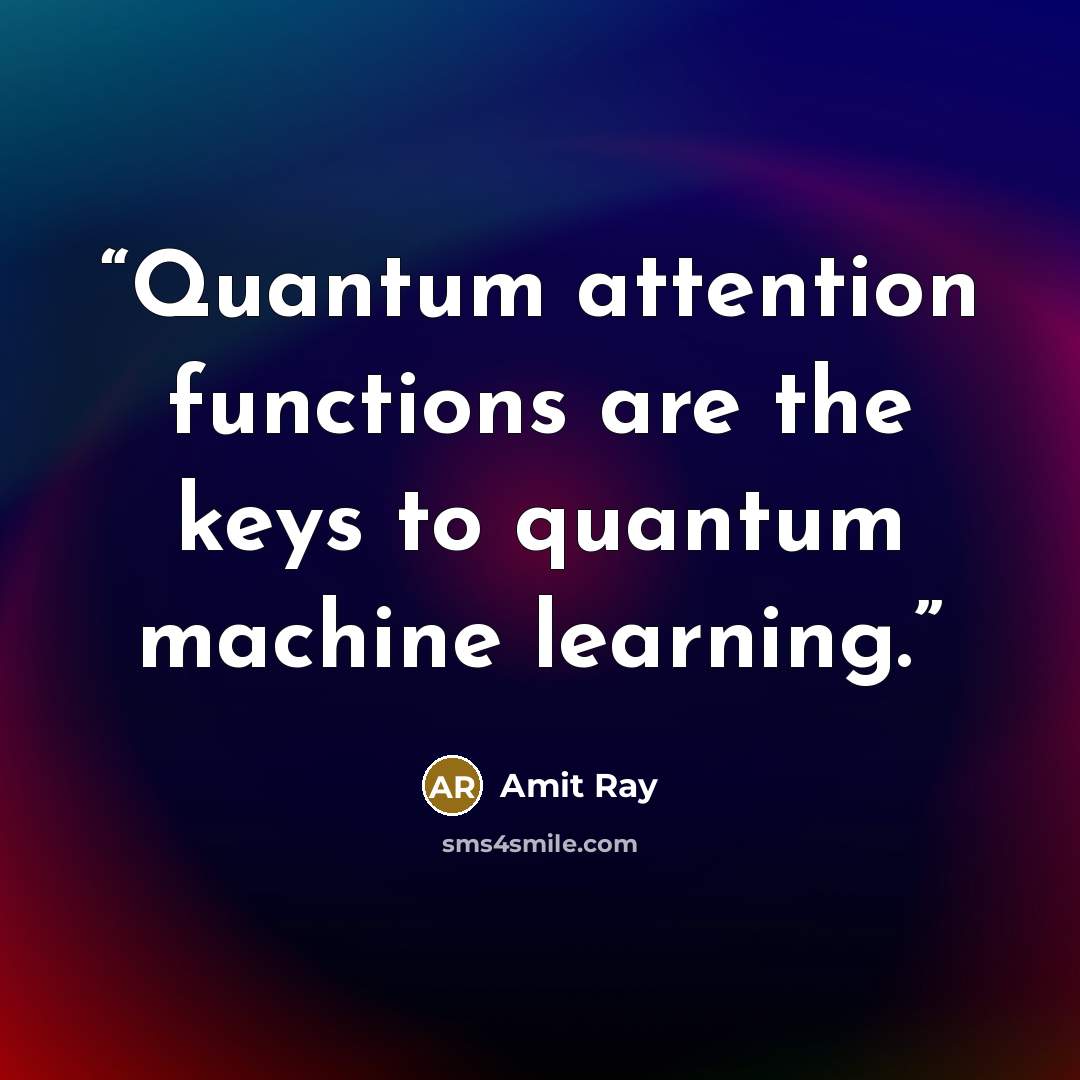“Quantum attention functions are the keys to quantum machine learning.” quote by Amit Ray